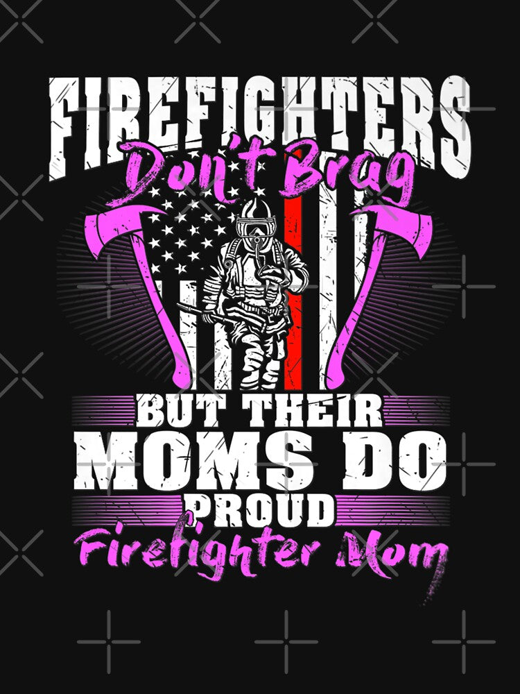 Firefighters Don't Brag Their Moms Do Proud Firefighter Mom by Isidroward