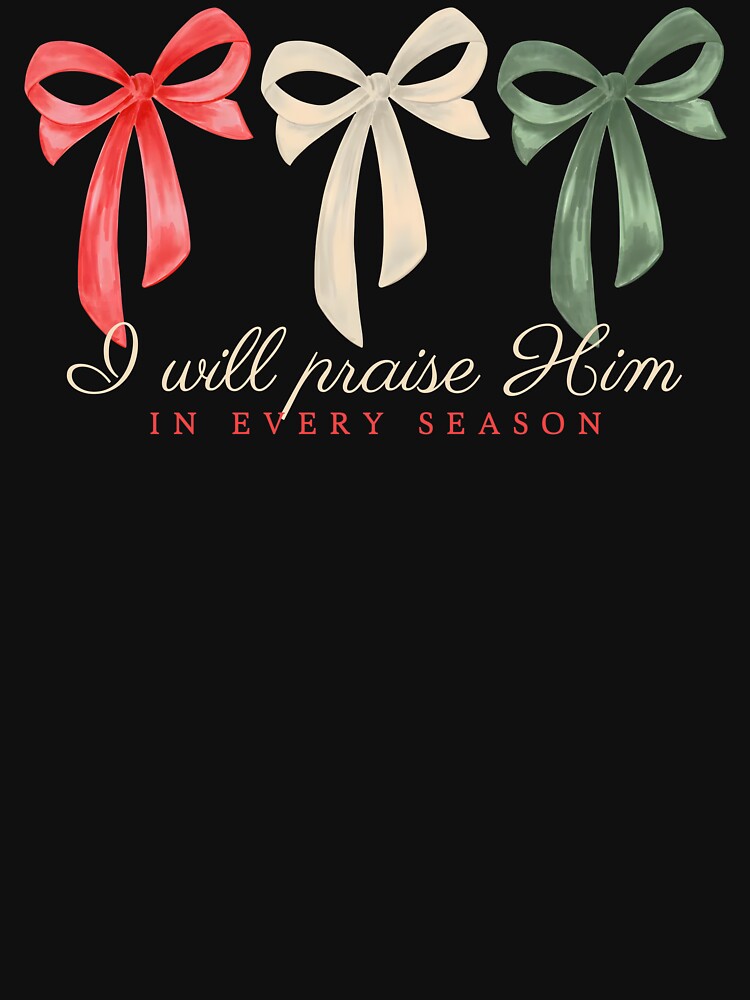 I Will Praise Him In Every Season by JuliWaddle240