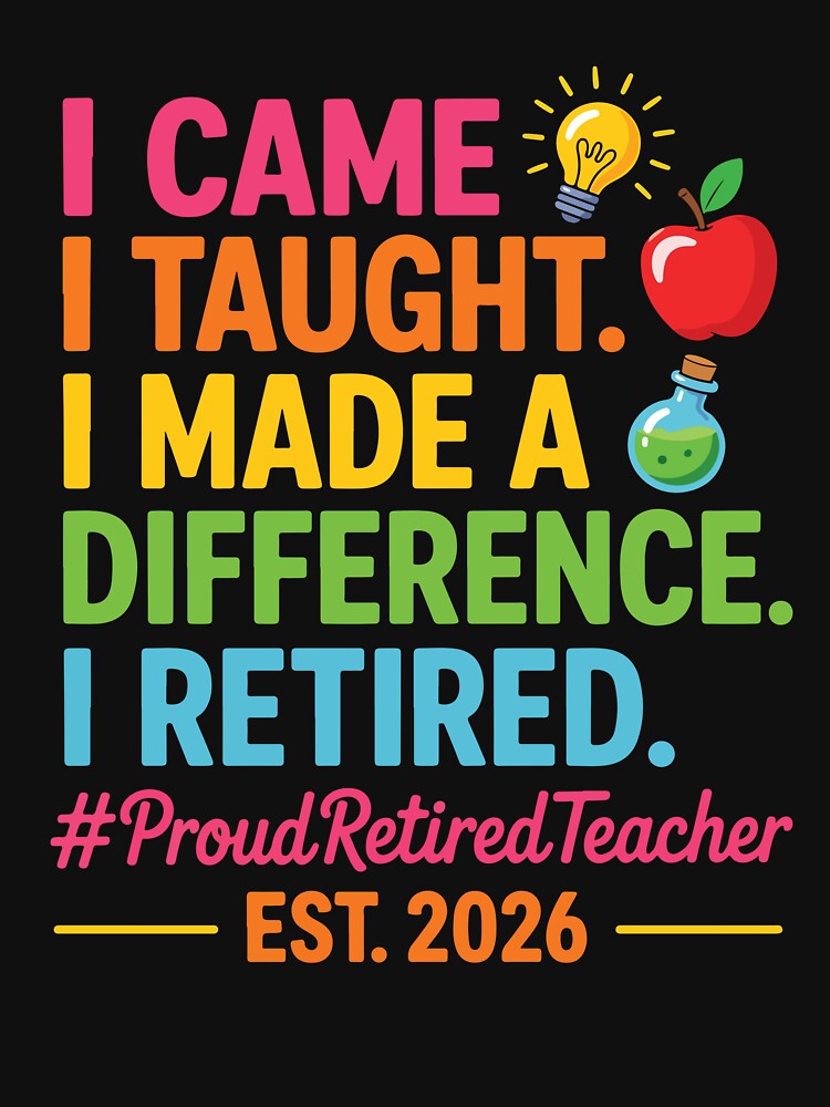 Retired Teacher 2026 I Came I Taught I Made a Difference by kiralynstration