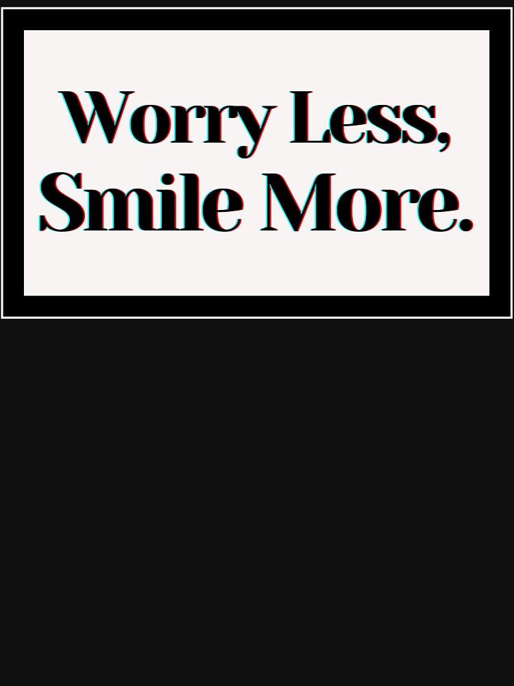 Worry Less, Smile More. by PostiveText