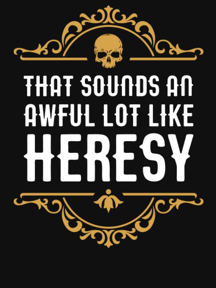 Awful Lot Like Heresy Funny Wargaming Meme20 by luciejill666 Unisex