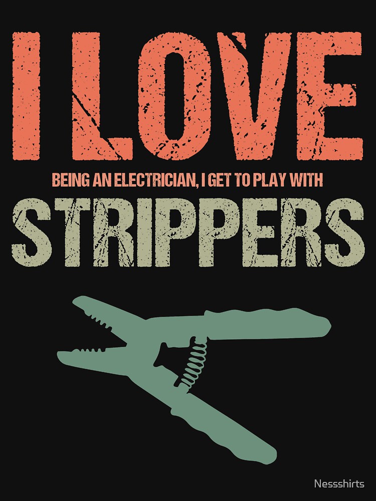 Lineman I Love Being An Electrician To Play With Strippers by Nessshirts