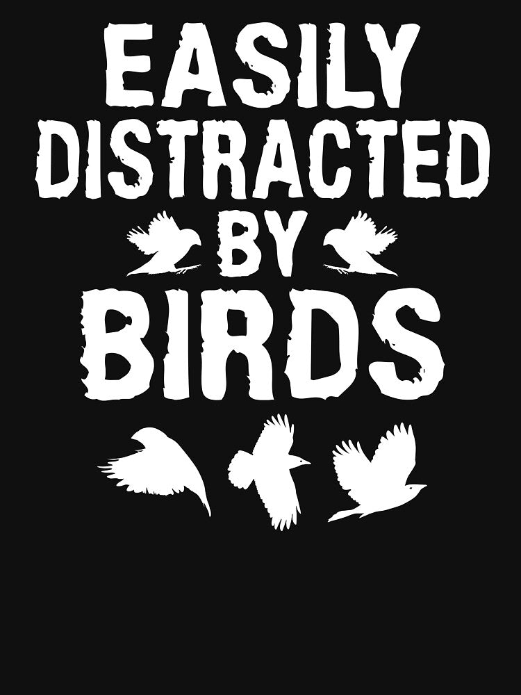 Easily Distracted By Birds by TopDawgDesigns