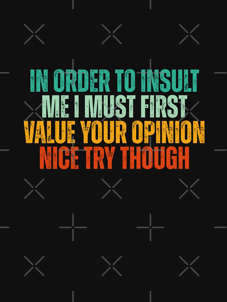 In Order to Insult Me I must first value your opinion by Dondonmart