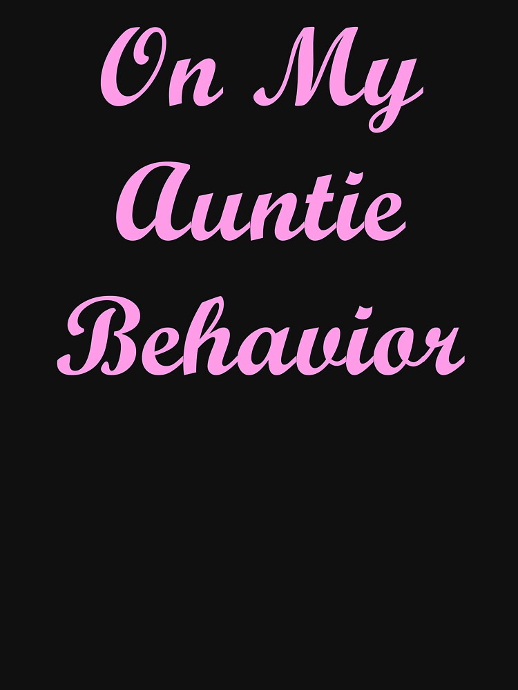 On My Auntie Behavior by ThingsByJoy