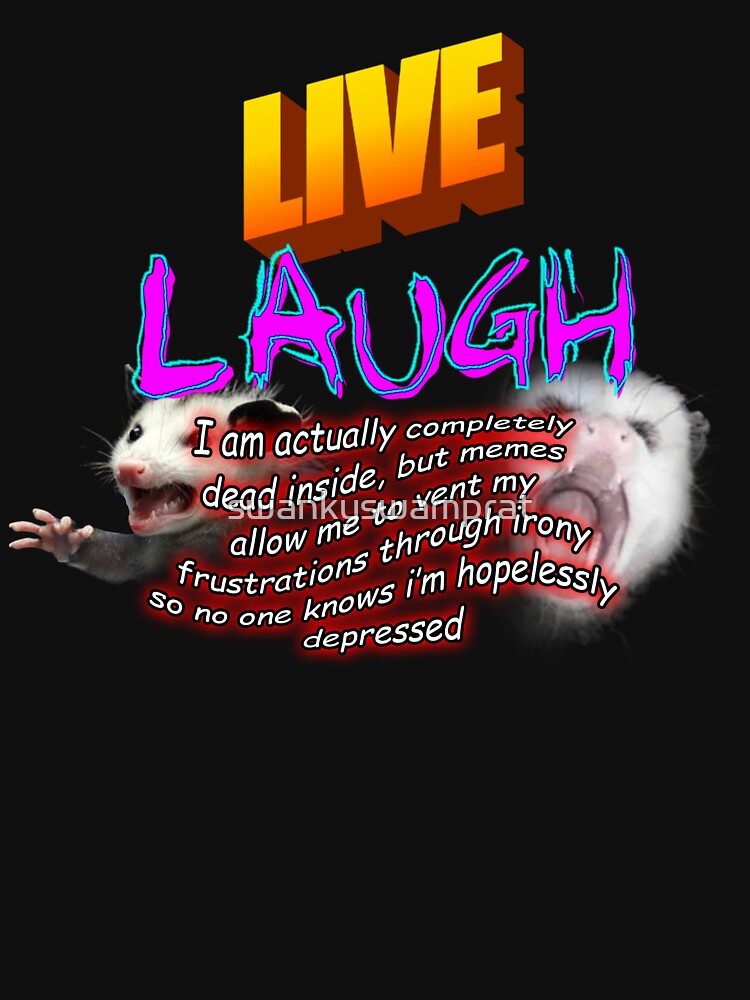Live Laugh Depression Meme by swankyswamprat