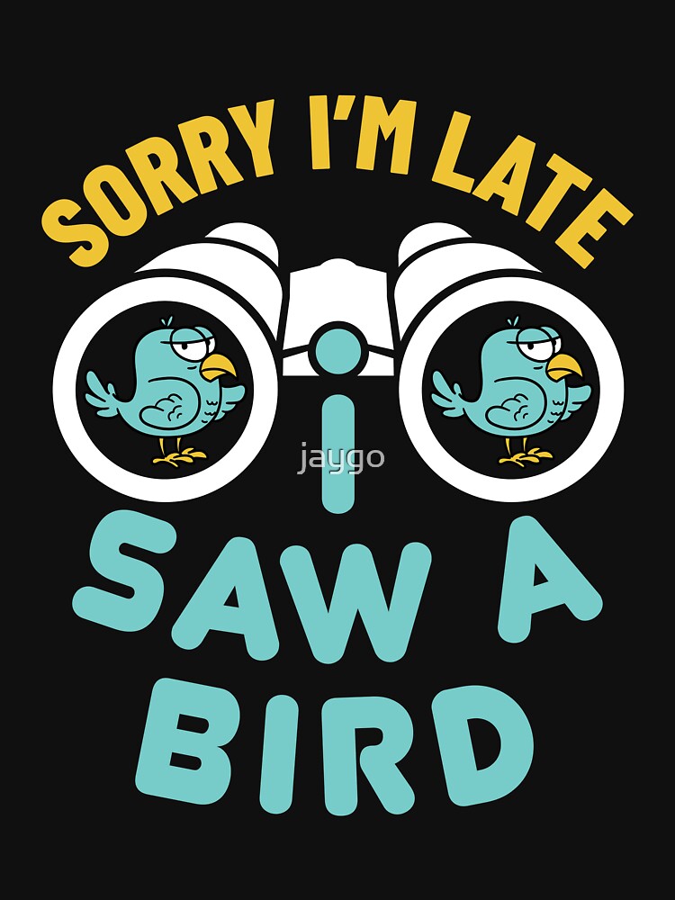 Sorry I'm Late I Saw a Bird Funny Bird Watcher Watching Birder Birding by jaygo