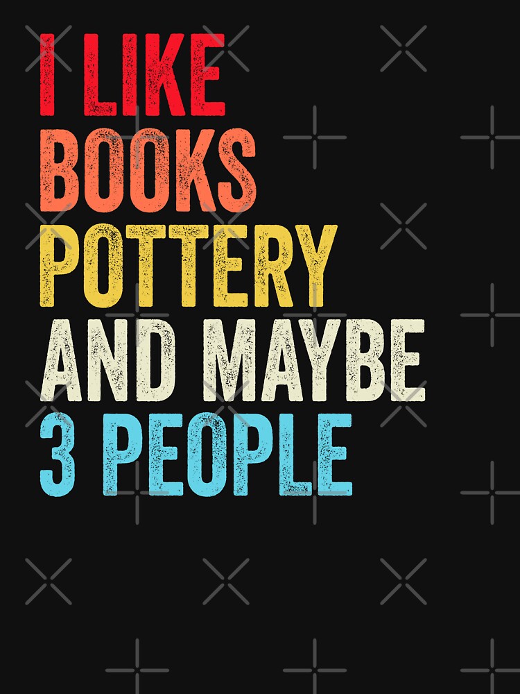 I Like Books Pottery  And Maybe Three People Shirt, Funny Cool Pottery  Mens Womens girls Lovers Birthday Christmas Gift Shirt by xlnv