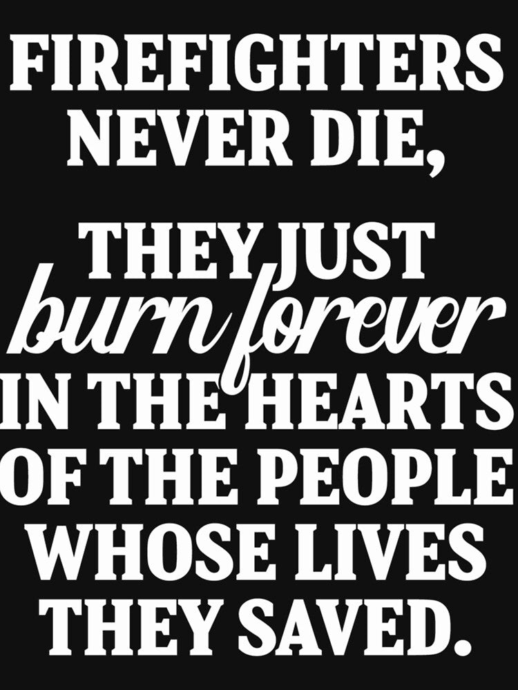 Firefighters never die... The just burn forever in the hearts of the people whose lives they saved| Perfect Gift For you and friends by luconats