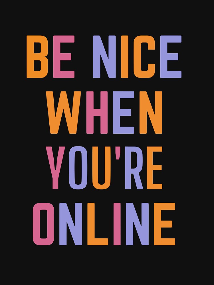 Be nice when You're online by Brutebabby