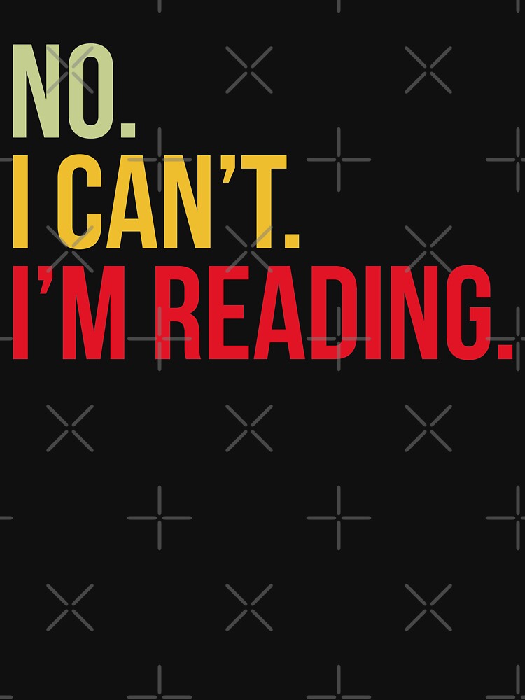 Book Reader Funny No, I Can't. I'm Reading Novel Lover by abulfaruque