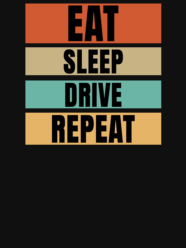 Eat, Sleep, Drive, Repeat. Trucker Birthday by DomTeesHaven