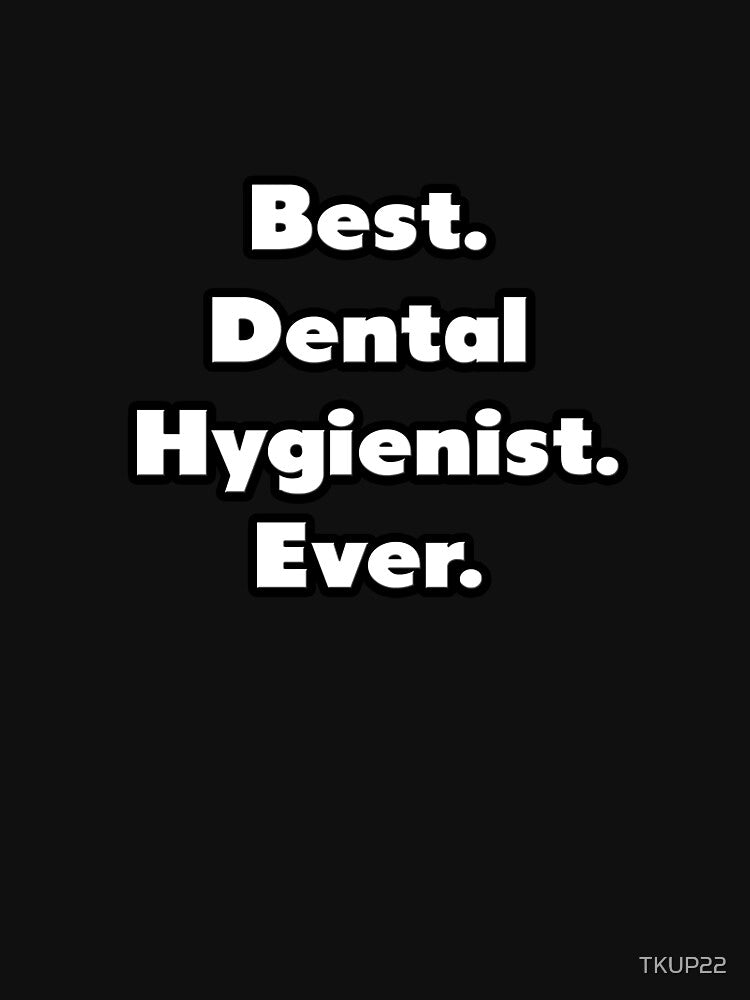 Best. Dental Hygienist. Ever. by TKUP22