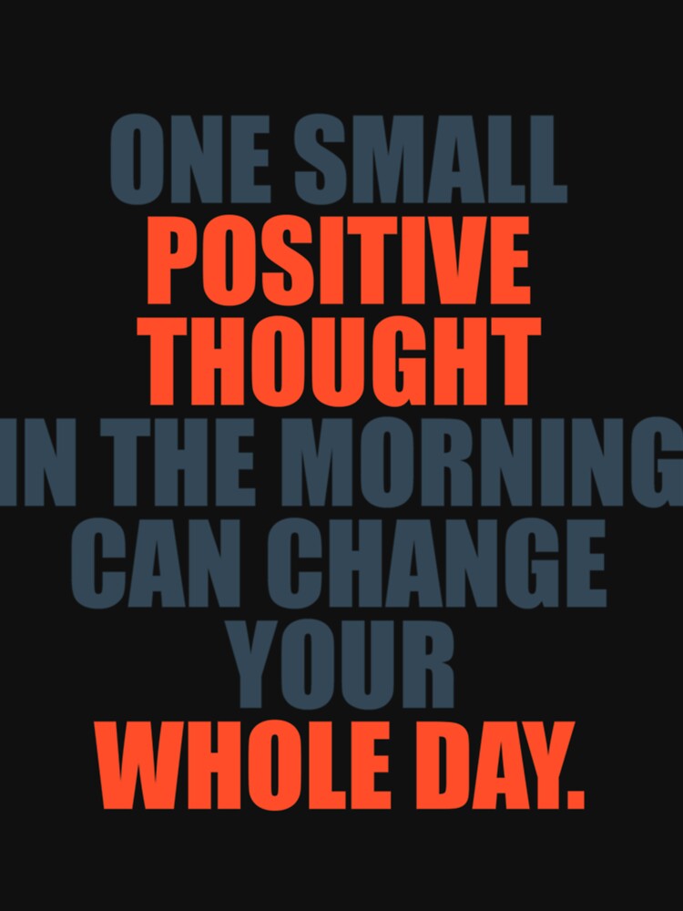 One Small Positive Thought In The Morning Can Change Your Whole Day Classic . by rossgarykev