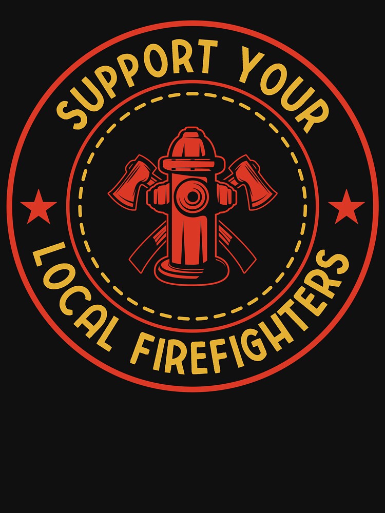 Support Your Local Firefighters: Funny Firefighting Gift - Firefighter by Adexyl