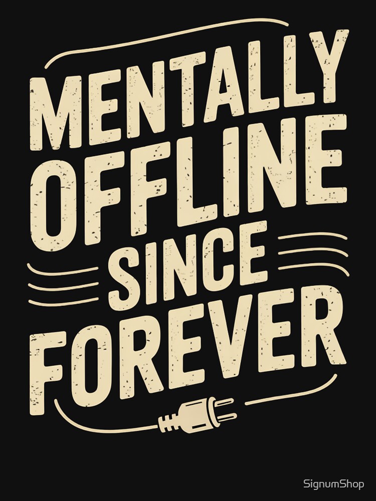 Mentally Offline Since Forever by SignumShop