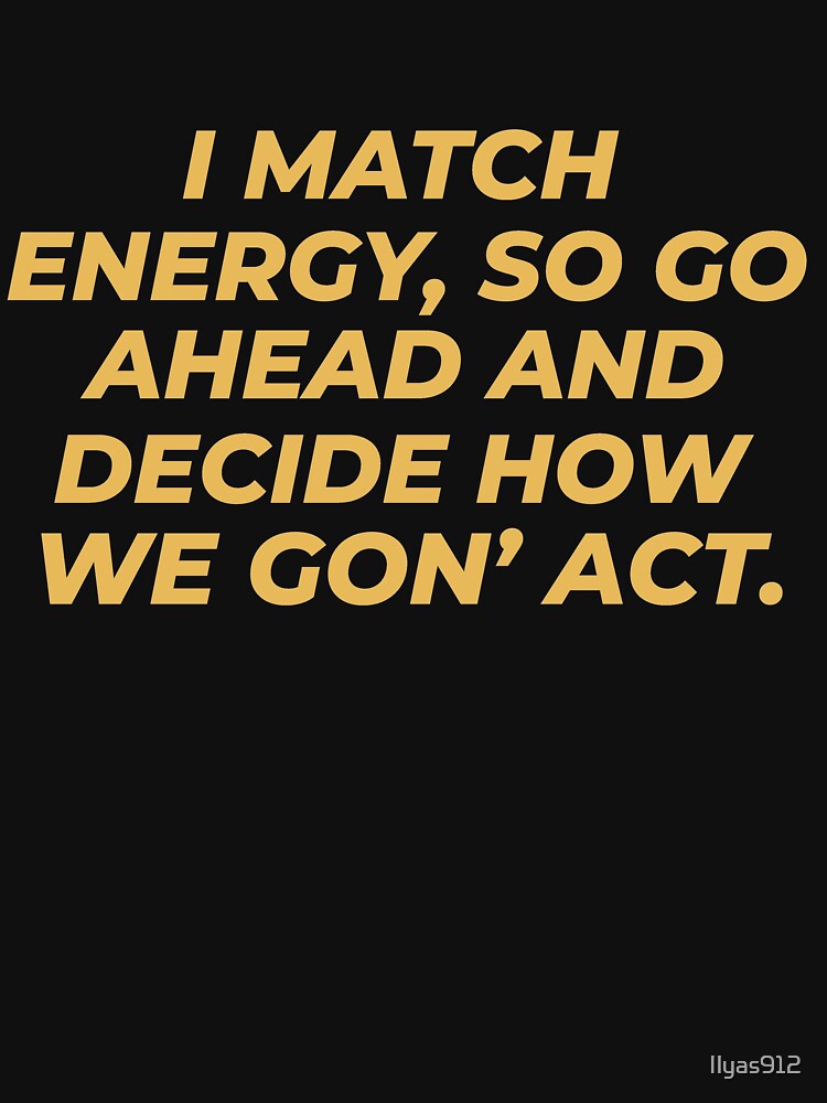 I match energy, so go ahead and decide how we gon' act-introverted quotes by Ilyas912