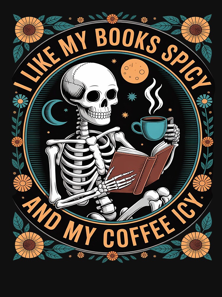 I Like My Books Spicy & My Coffee Icy Skeleton Read Book by itsnothatweird