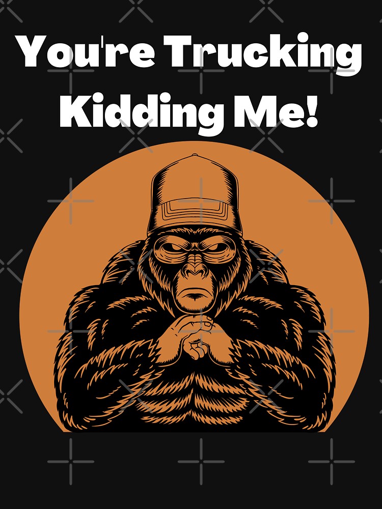 You Are Trucking Kidding Me by Wehavefun