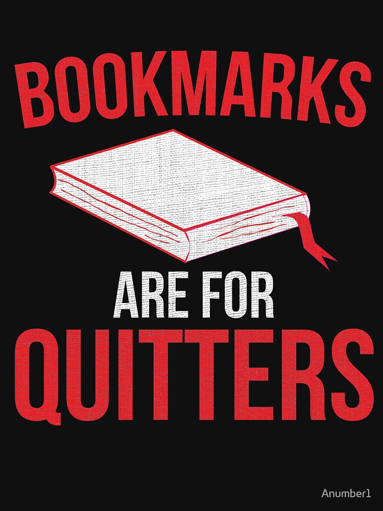 Funny Reading Tee Bookmarks Are For Quitters T-Shirt by Anumber1