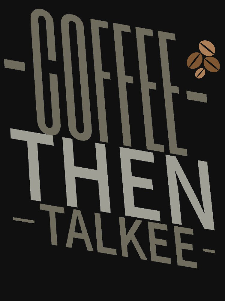 Coffee then Talkee ,Coffee Addict Funny Sayings by remonss