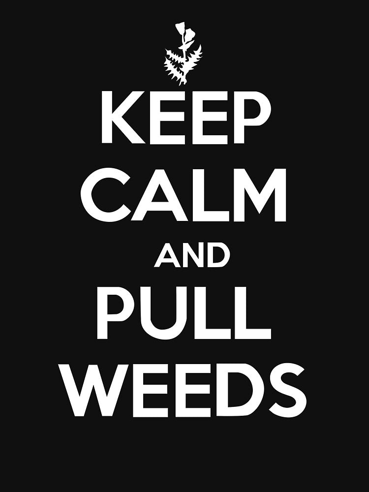 Keep Calm And Pull Weeds by clickmostro