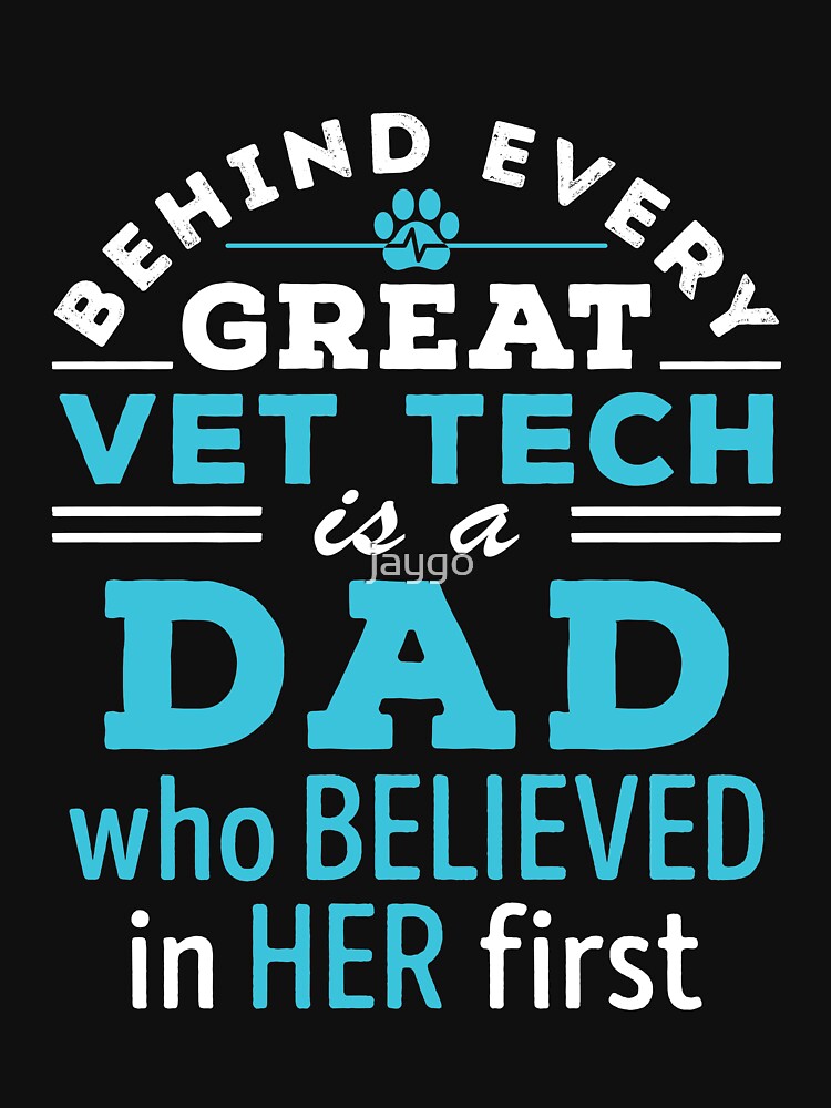 Vet Tech Dad Veterinary Technician Father Behind Every Vet Tech Is a Dad Who Believed In Her First by jaygo