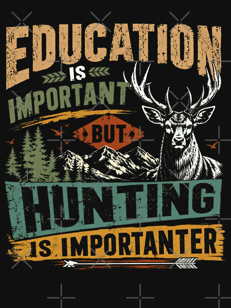 Education Is Important But Hunting Is Importanter Deer Hunter Outdoorsman by HumansStuck12