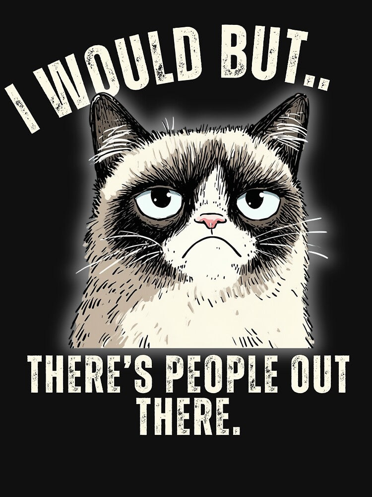 I would but there's people out there - Grumpy Cat - Introvert by LAJdesigns