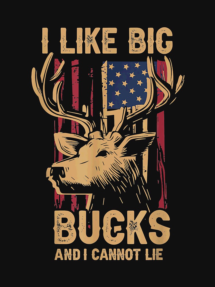 I Like Big Bucks and I Cannot Lie - Deer Hunting Season by AmariahBlank