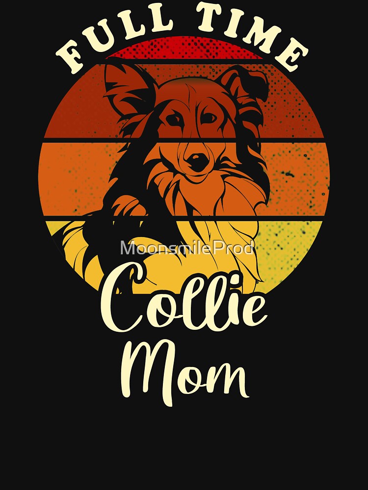 Full Time Dog Mom - Collie Mom by MoonsmileProd