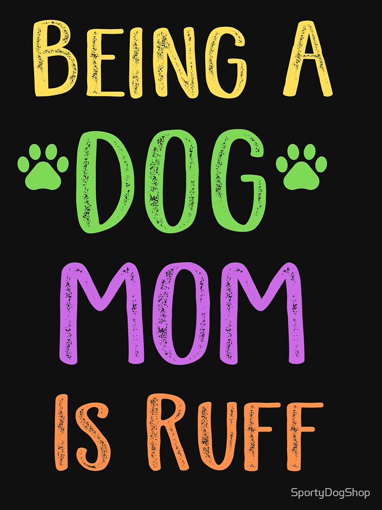 Being A Dog Mom Is Ruff by SportyDogShop