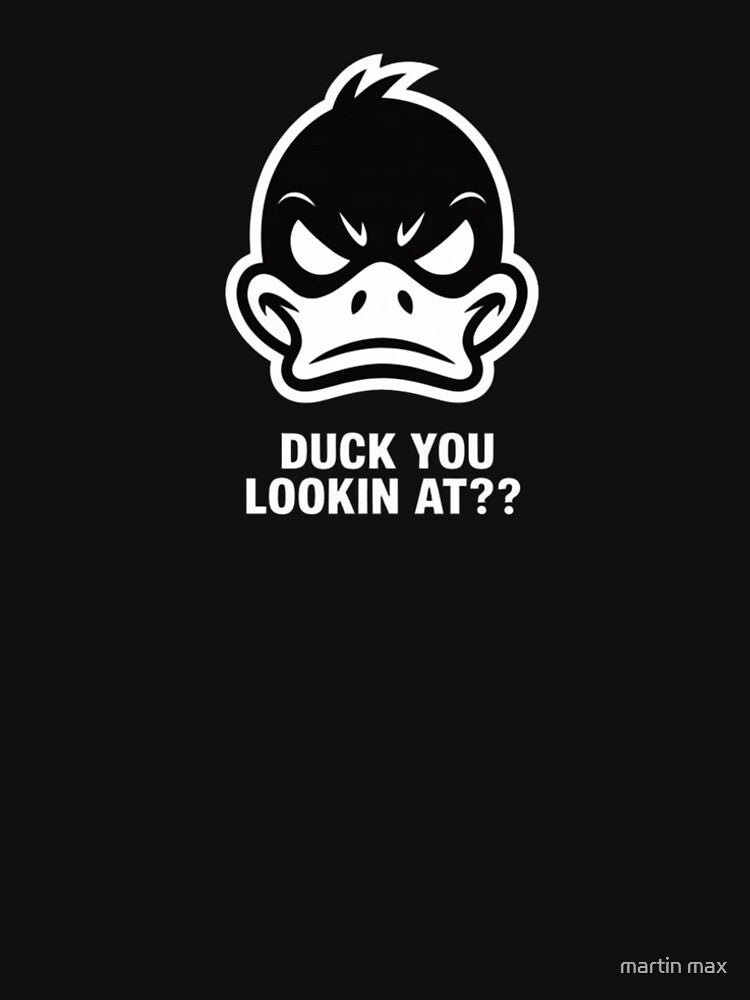 Duck You Lookin’ At?? – Funny Attitude Design by martin max