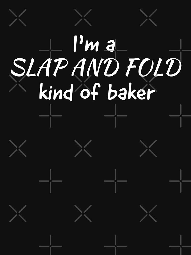I'm a slap and fold kind of baker by GrannysGarage