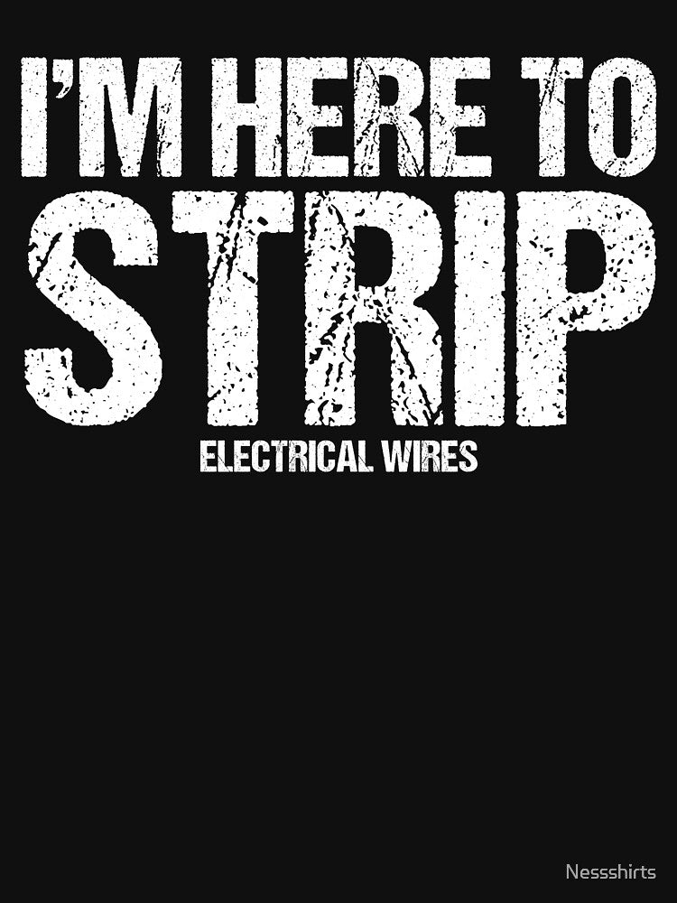 I'm Here To Strip Electrical Wires Electrician Lineworker by Nessshirts