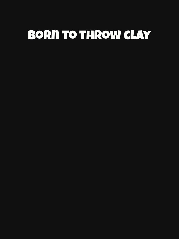 Born to throw clay || pottery lover || clay parent || gift for pottery lover by S-S16