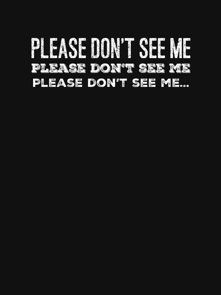 Please Don't See Me by LxSound Tees