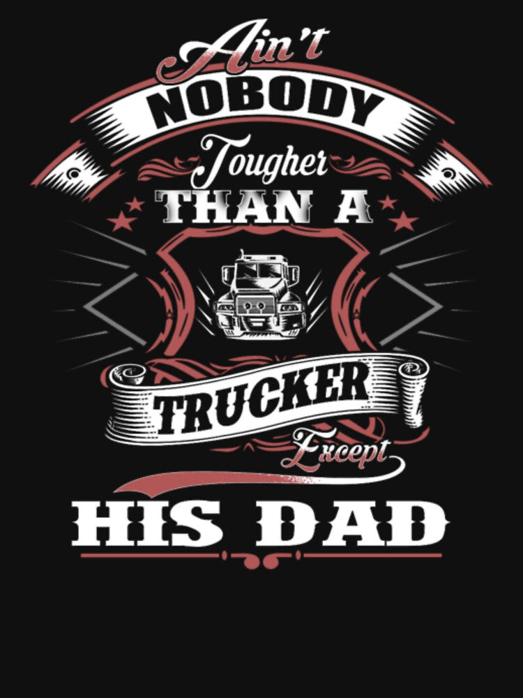 Ain t Nobody Tougher Than A Trucker Except His Dad by aryagiri
