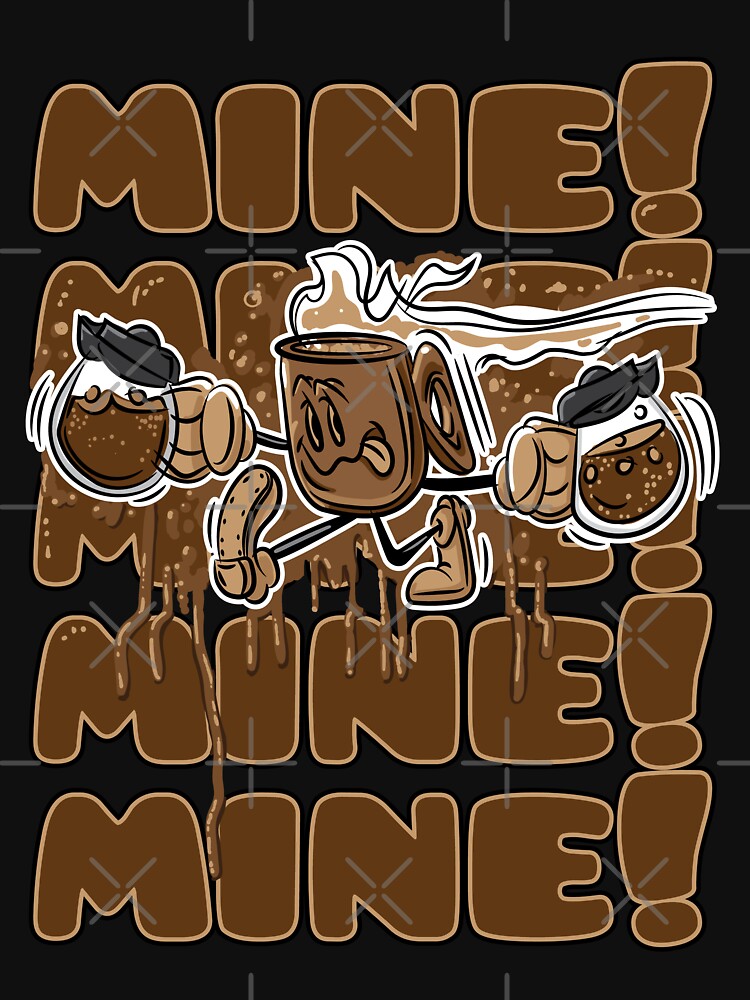 Coffee. Mine! Mine! Mine! Mine! Mine! by eShirtLabs by eShirtLabs