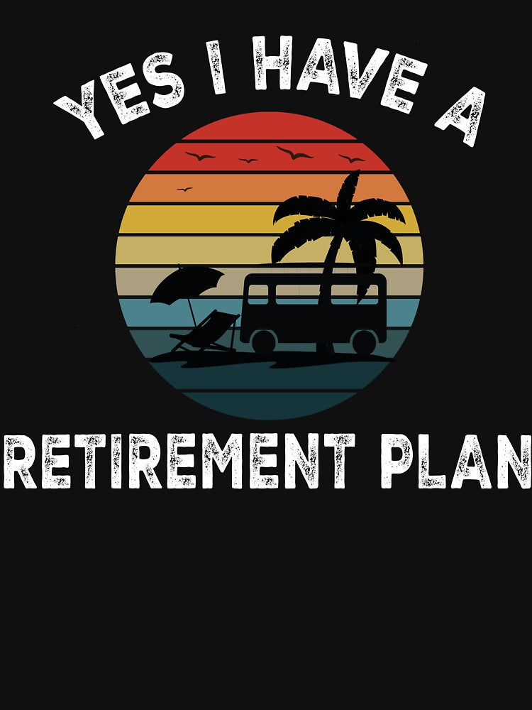 YES I HAVE A RETIREMENT PLAN VAN LIFE TRAVELING RETIRED by kotsdesign