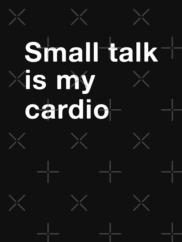 Small Talk Is My Cardio Funny Introvert Quote by Gravy-tee07