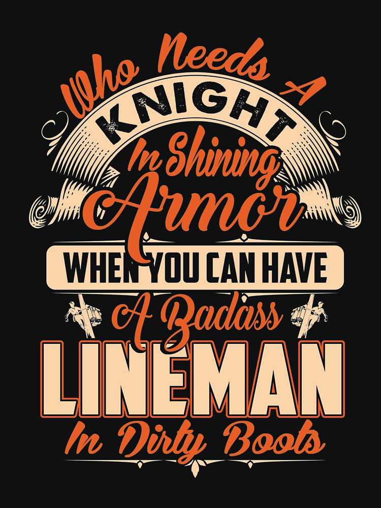 WHO NEEDS A KNIGHT LINEMAN by todayshirt