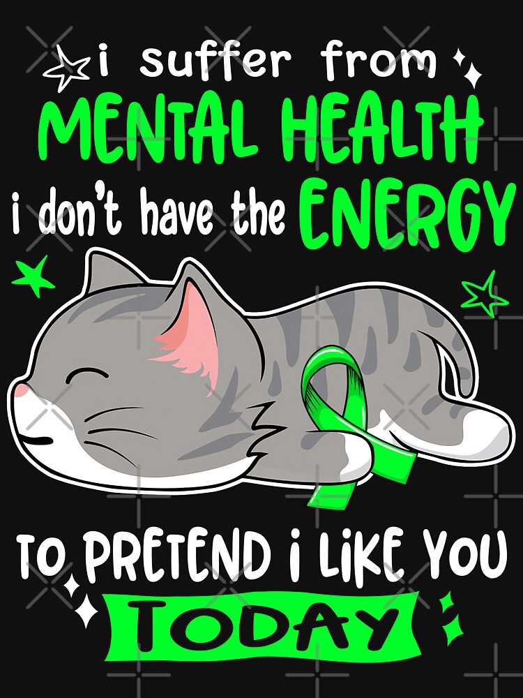Mental Health Awareness, I Suffer From Mental Health i don't have the ENERGY to Pretend i like you Today by Tammyilaria