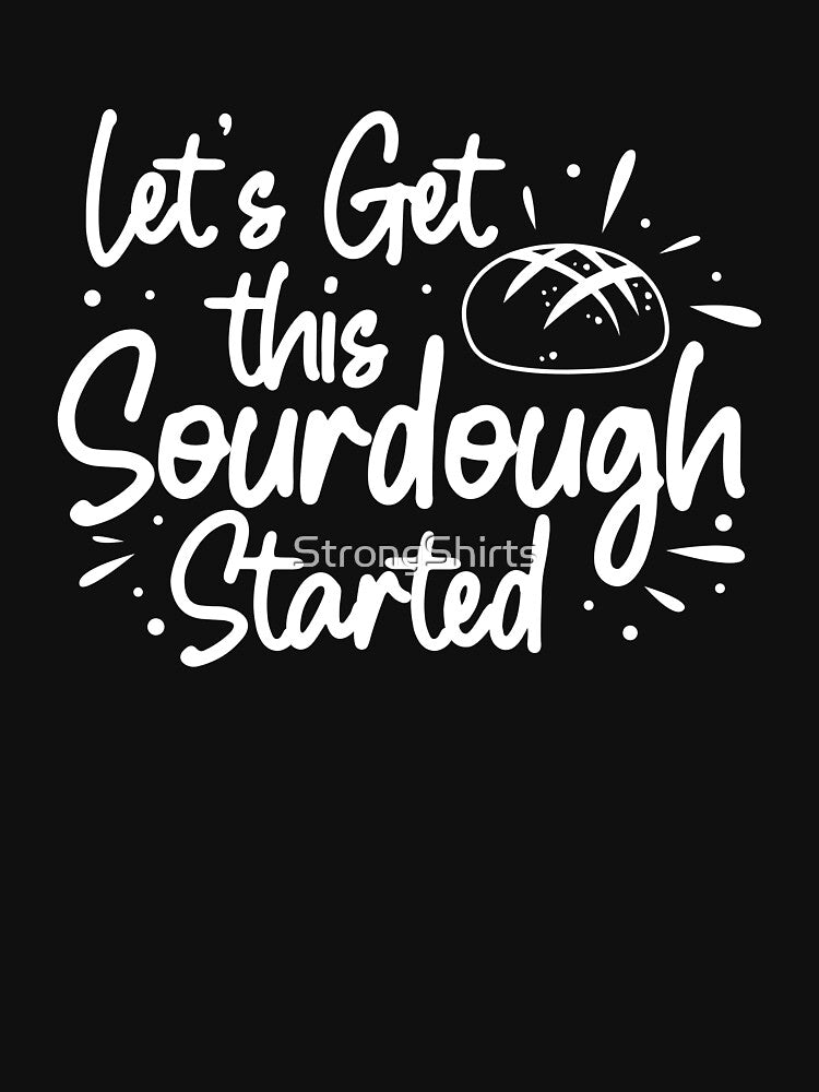 Funny Let's Get This Sourdough Started For A Sourdough Baker by StrongShirts