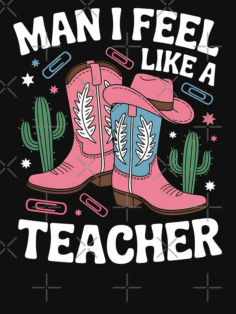 Man I Feel Like a Teacher Funny Cowgirl Western Teacher by BakeryDozen