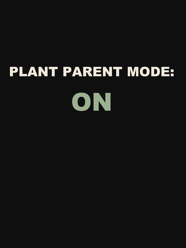 Plant Parent Mode: On - Plant Parent by RetroThreadWorks