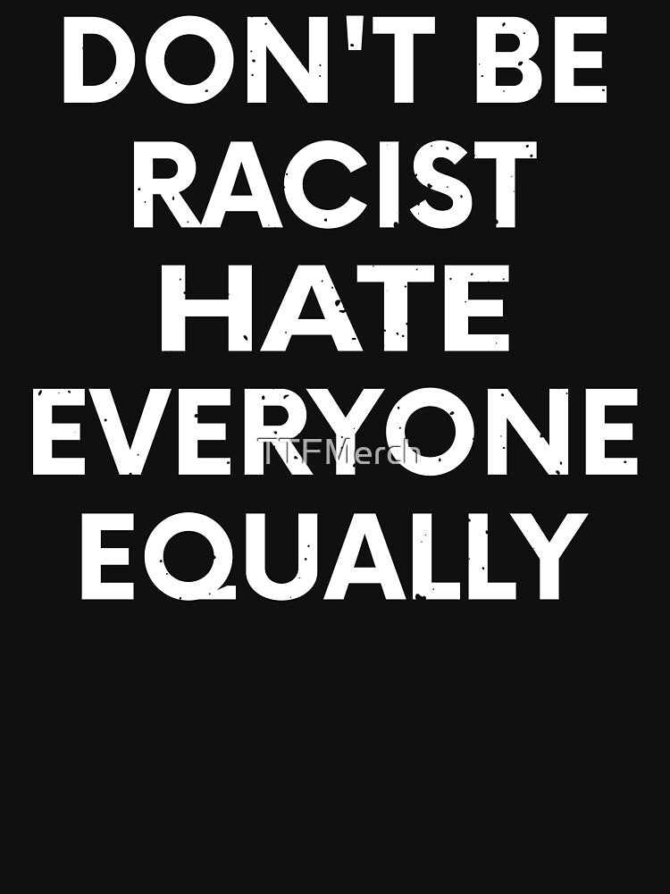 Don't Be Racist Hate Everyone Equally Gift by TTFMerch
