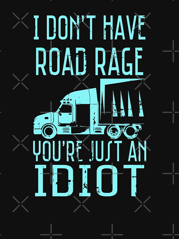 I Don't Have Road Rage You're Just An Idiot Funny Trucker Gift by GardNewerd