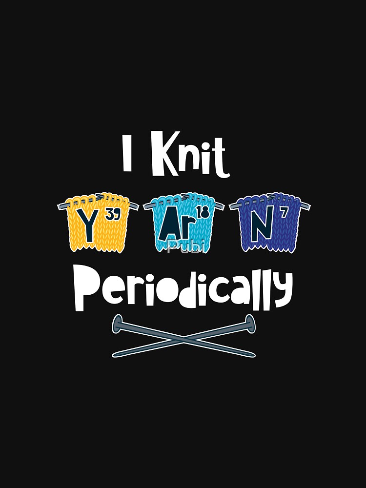 I Knit Yarn Periodically Crocheting Knitting Gift by Pubi