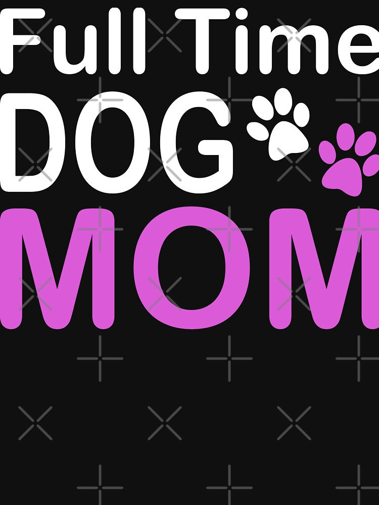 Full Time Dog Mom by printondemand13